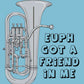 Euph got a friend in me shirt